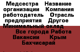 Медсестра › Название организации ­ Компания-работодатель › Отрасль предприятия ­ Другое › Минимальный оклад ­ 15 000 - Все города Работа » Вакансии   . Крым,Бахчисарай